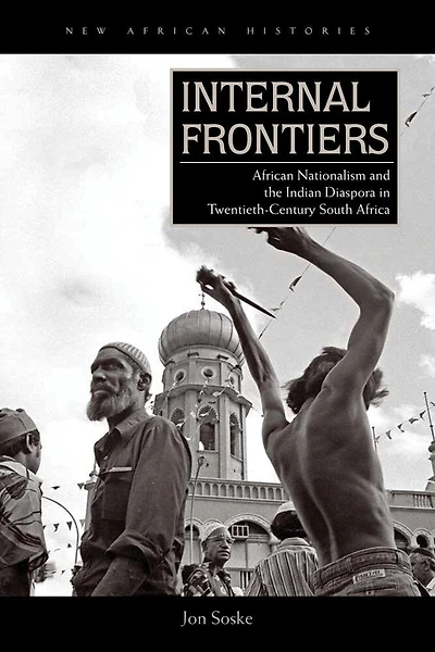 Internal Frontiers: African Nationalism And The Indian Diaspora Twentieth-century South Africa
