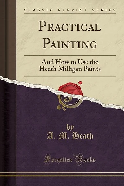 Practical Painting: And How to Use the Heath Milligan Paints (Classic Reprint)