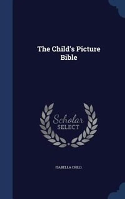 The Child's Picture Bible (Classic Reprint)