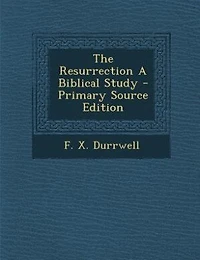 The Resurrection A Biblical Study - Scholar's Choice Edition