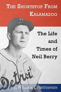The Shortstop From Kalamazoo: The Life and Times of Neil Berry