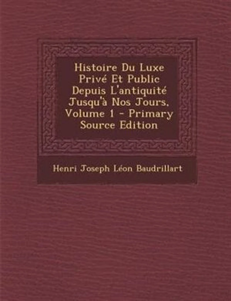 Histoire Du Luxe Privé Et Public Depuis L'antiquité Jusqu'à Nos Jours; Volume 1