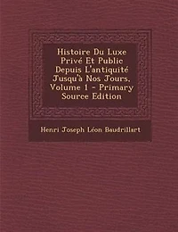 Histoire Du Luxe Privé Et Public Depuis L'antiquité Jusqu'à Nos Jours; Volume 1