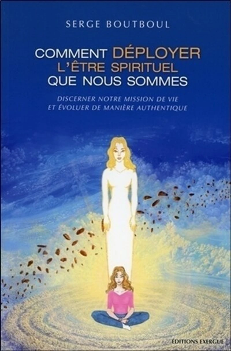 Comment devenir un être spirituel authentique: les clés pratiques d'ouverture et d'éveil