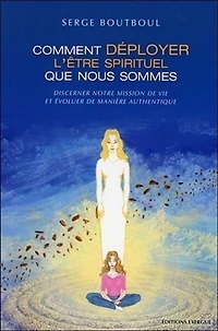Comment devenir un être spirituel authentique: les clés pratiques d'ouverture et d'éveil