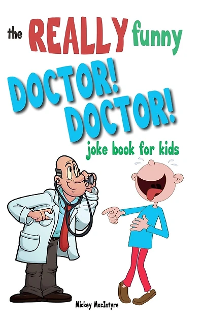 The Really Funny Doctor! Doctor! Joke Book For Kids: Over 200 Side-splitting, Rib-tickling Jokes That Are Guaranteed To Keep The Doctor At Bay!