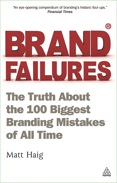 Brand Failures: The Truth about the 100 Biggest Branding Mistakes of All Time