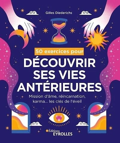 50 exercices pour découvrir ses vies antérieures: mission d'âme, réincarnation, karma... les clés de l'éveil