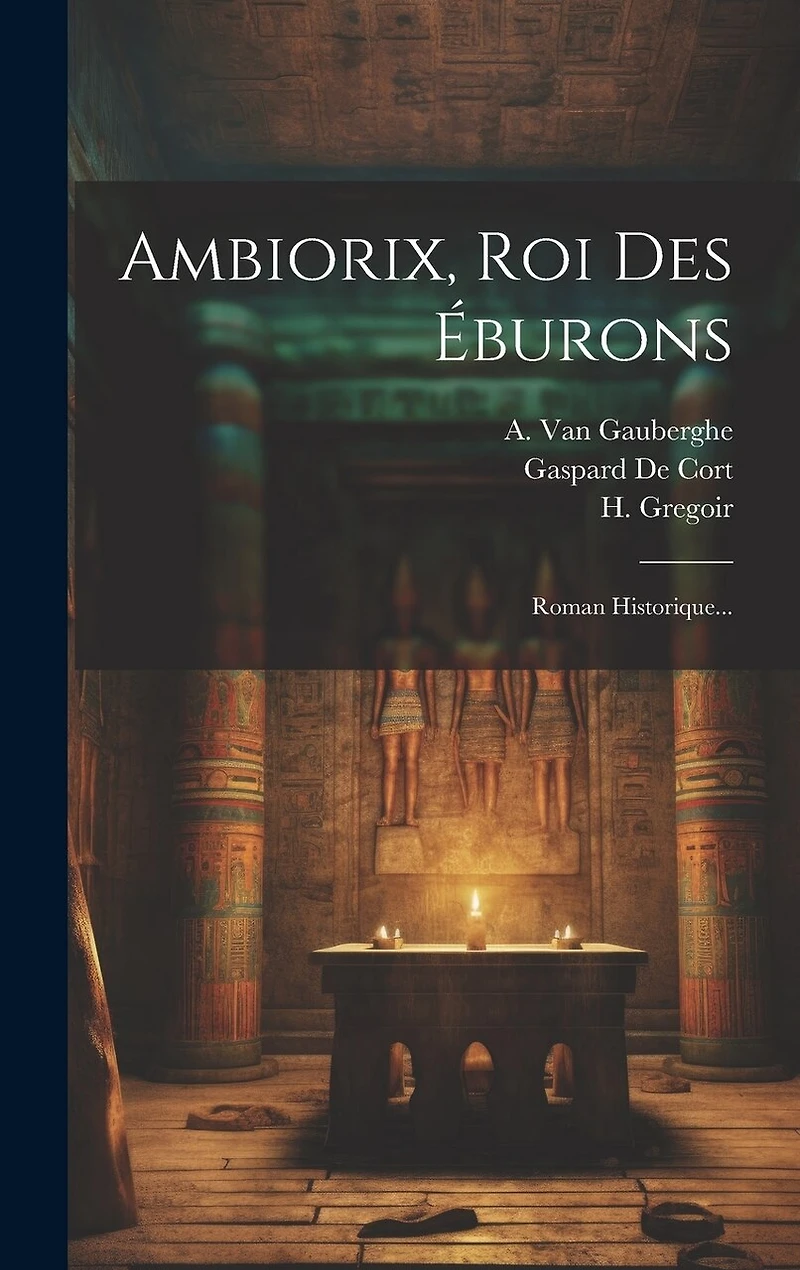 Ambiorix, Roi Des Éburons: Roman Historique...