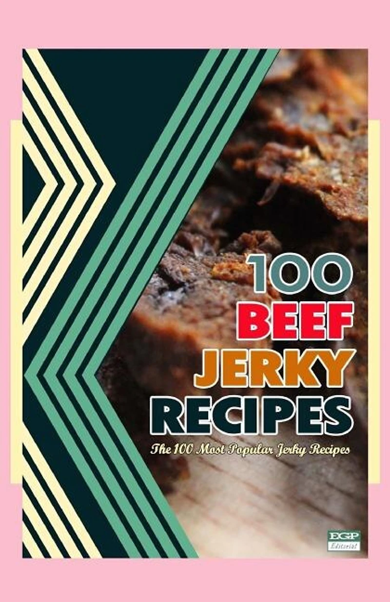 100 Beef Jerky Recipes: The 100 Most Popular Jerky Recipes