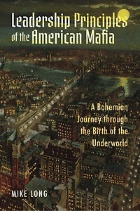 Leadership Principles of the American Mafia: A Bohemian Journey through the Birth of the Underworld