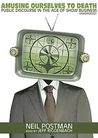 Amusing Ourselves to Death: Public Discourse the Age of Show Business