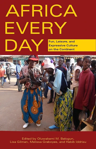 Africa Every Day: Fun, Leisure, And Expressive Culture On The Continent