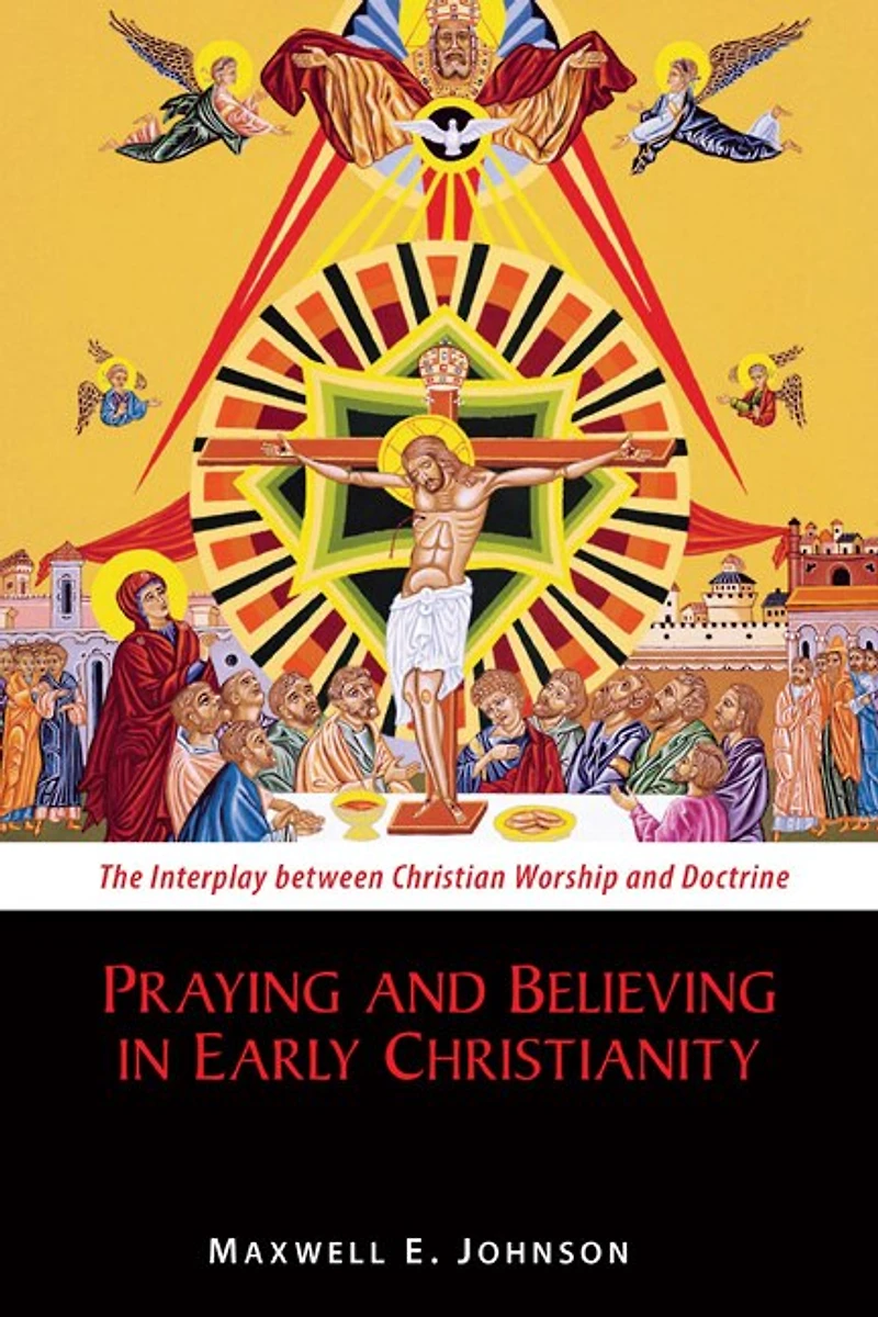 Praying and Believing Early Christianity: The Interplay Between Christian Worship Doctrine