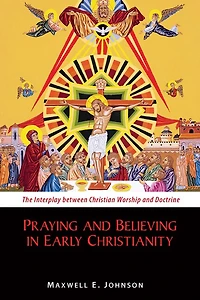 Praying and Believing Early Christianity: The Interplay Between Christian Worship Doctrine