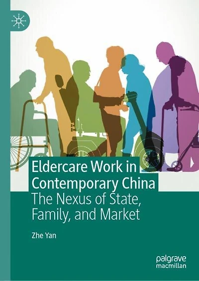 Eldercare Work Contemporary China: The Nexus of State, Family, and Market
