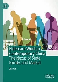Eldercare Work Contemporary China: The Nexus of State, Family, and Market