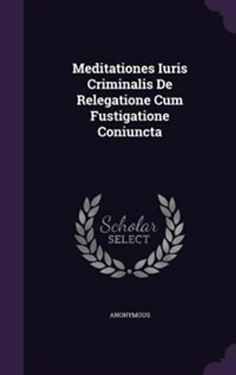 Meditationes Iuris Criminalis De Relegatione Cum Fustigatione Coniuncta
