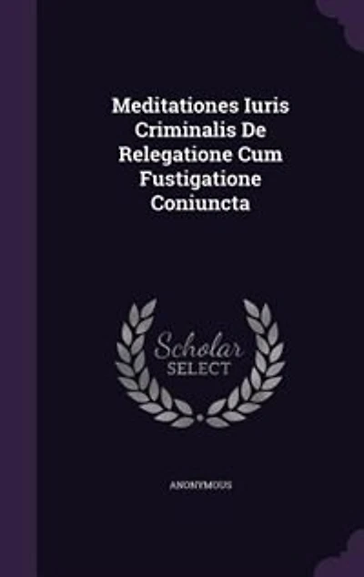 Meditationes Iuris Criminalis De Relegatione Cum Fustigatione Coniuncta