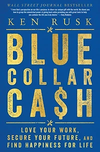 Blue-Collar Cash: Love Your Work, Secure Future, and Find Happiness for Life