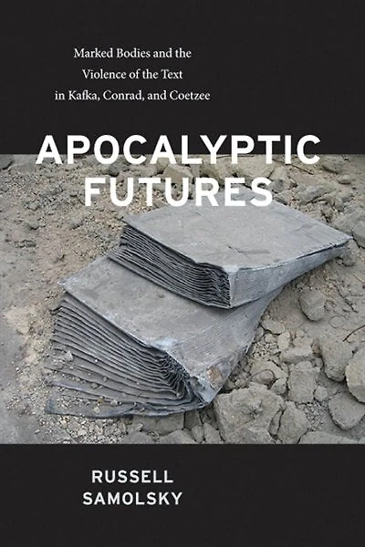Apocalyptic Futures: Marked Bodies and the Violence of Text Kafka, Conrad, Coetzee