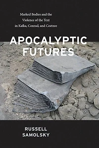Apocalyptic Futures: Marked Bodies and the Violence of Text Kafka, Conrad, Coetzee