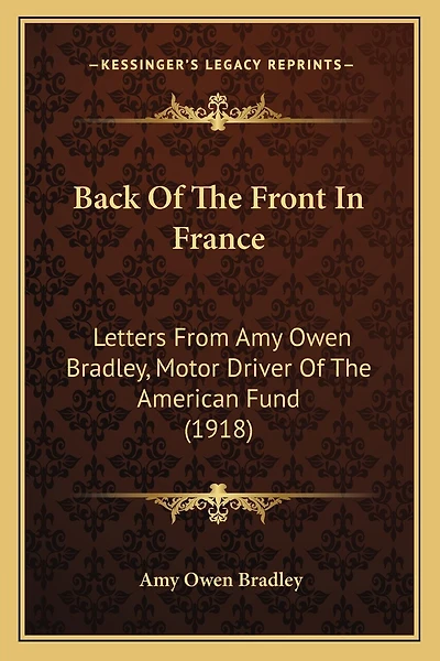Back Of The Front In France: Letters From Amy Owen Bradley, Motor Driver Of The American Fund (1918)