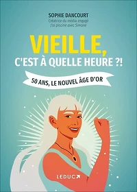 Vieille, c'est à quelle heure ?! : 50 ans, le nouvel âge d'or: d'or