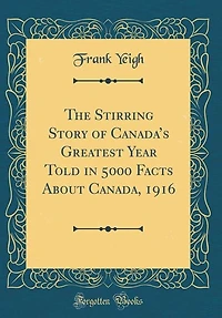 The Stirring Story of Canada's Greatest Year Told in 5000 Facts About Canada, 1916 (Classic Reprint)