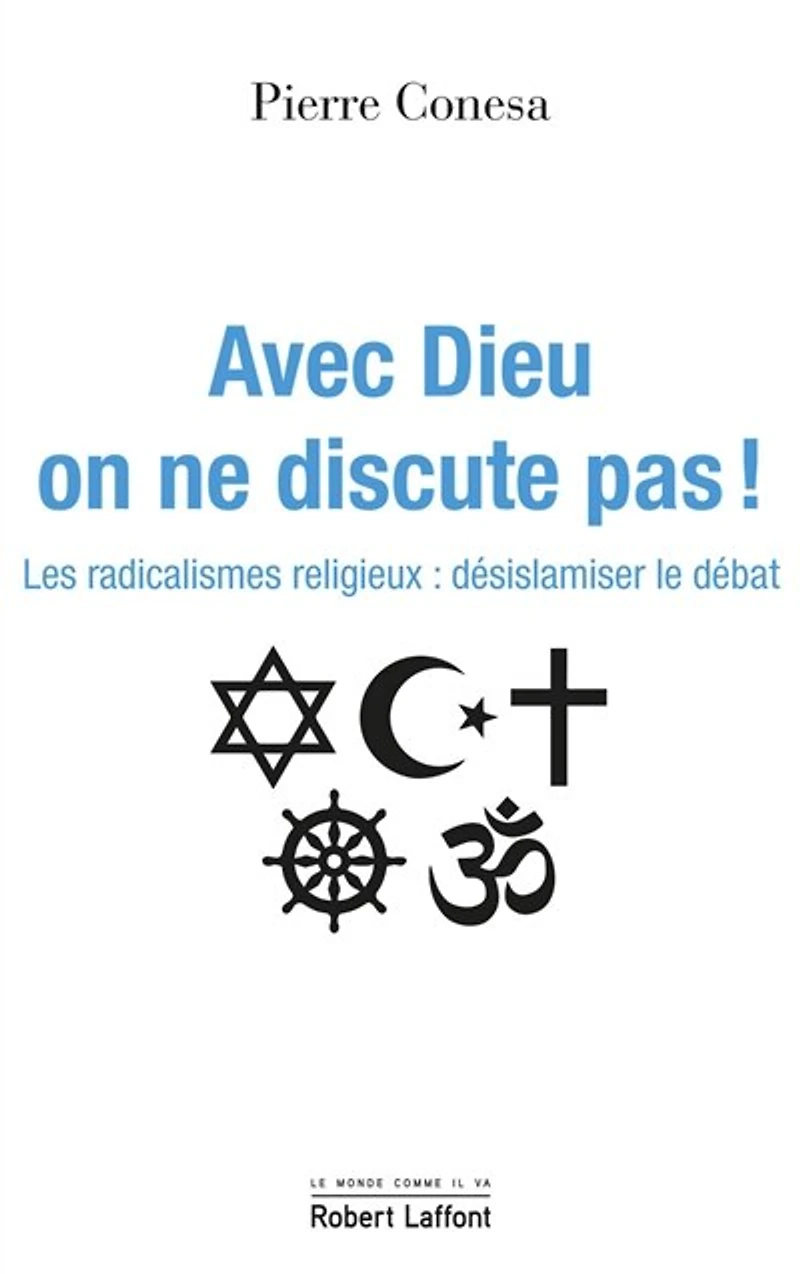 Avec Dieu on ne discute pas !: les radicalismes religieux