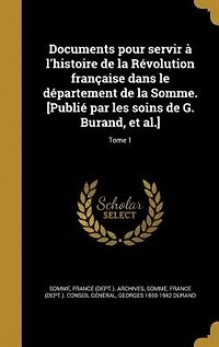 Documents pour servir à l'histoire de la Révolution française dans le département de la Somme. [Publié par les soins de G. Burand