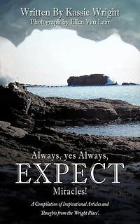 Always, Yes Expect Miracles!: A Compilation Of Inspirational Articles And Thoughts From The 'wright Place'.
