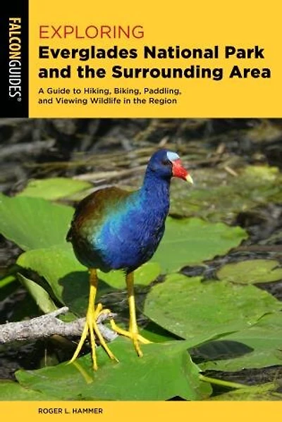 Exploring Everglades National Park and the Surrounding Area: A Guide to Hiking, Biking, Paddling, Viewing Wildlife Region