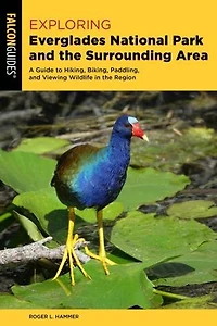 Exploring Everglades National Park and the Surrounding Area: A Guide to Hiking, Biking, Paddling, Viewing Wildlife Region