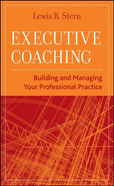 Executive Coaching: Building and Managing Your Professional Practice