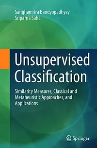 Unsupervised Classification: Similarity Measures, Classical And Metaheuristic Approaches, Applications
