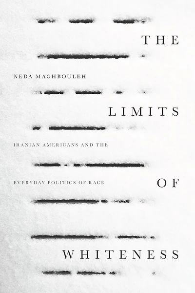 the Limits of Whiteness: Iranian Americans and Everyday Politics Race