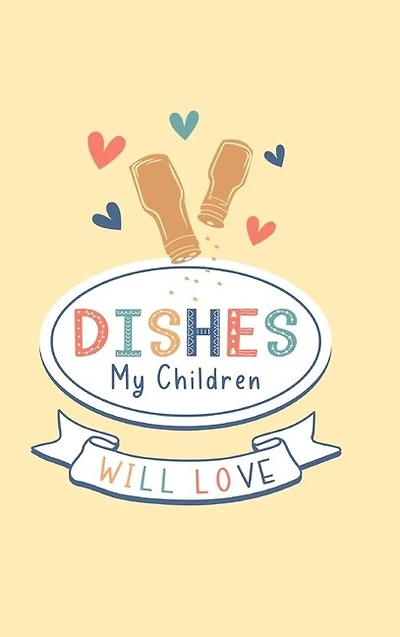 Dishes My Children Will Love: Food Journal Hardcover, Meal 60 Recipes Planner, Daily Food Tracker, Food Log