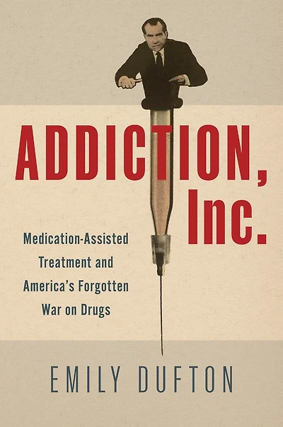 Addiction, Inc.: Medication-Assisted Treatment and America’s Forgotten War on Drugs