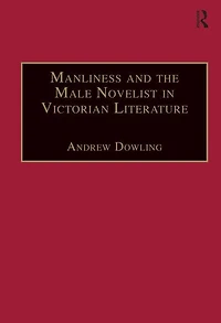 Manliness and the Male Novelist Victorian Literature