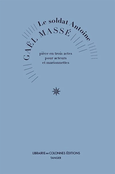 Le soldat Antoine: pièce en trois actes pour acteurs et marionnettes