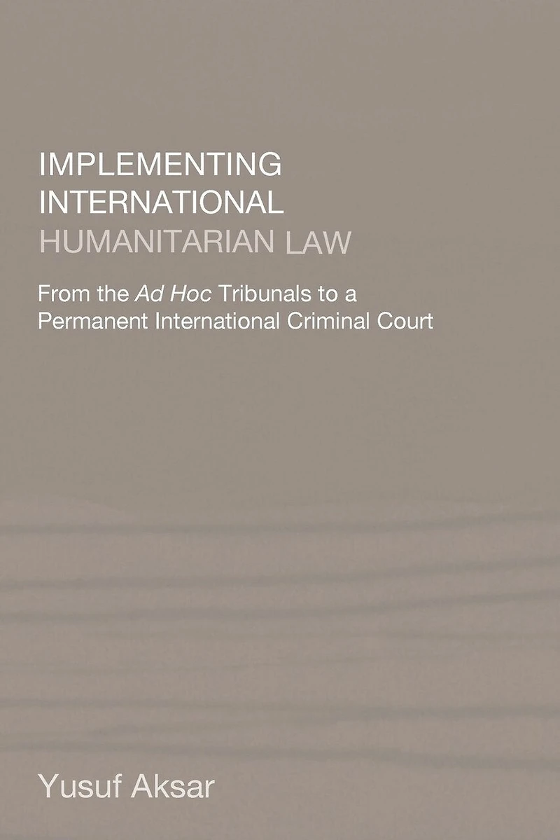Implementing International Humanitarian Law: From The Ad Hoc Tribunals To A Permanent Criminal Court