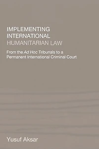 Implementing International Humanitarian Law: From The Ad Hoc Tribunals To A Permanent Criminal Court