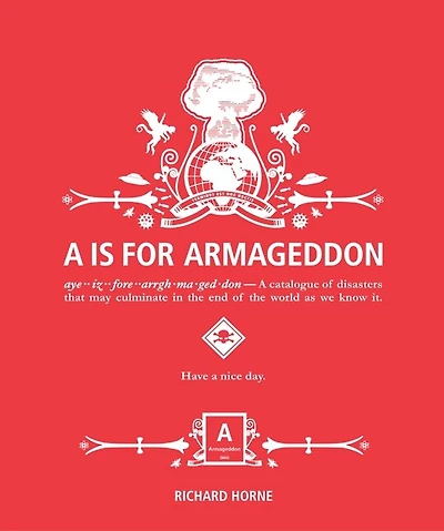 A Is For Armageddon: A Catalogue Of Disasters That May Culminate In The End Of The World As We Know It