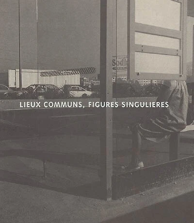 Lieux communs, figures singulières : exposition, Paris, Musée d'art moderne de la ville, 24 oct. 1991-12 janv. 1992: exposition, Paris, Musée d'art moderne de la ville, 24 oct. 1991-12 janv. 1992