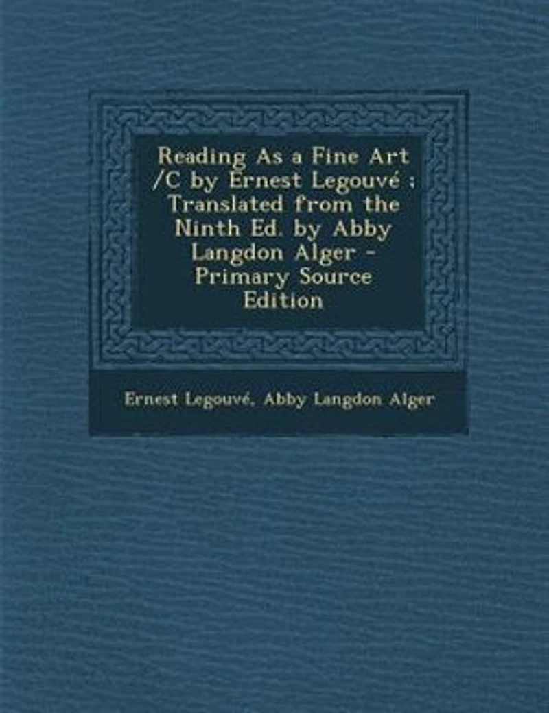 Reading As a Fine Art /c by Ernest Legouvé ; Translated From the Ninth Ed. Abby Langdon Alger