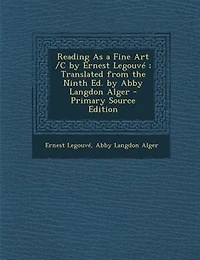 Reading As a Fine Art /c by Ernest Legouvé ; Translated From the Ninth Ed. Abby Langdon Alger