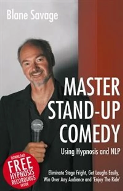 Master Stand-up Comedy Using Hypnosis and NLP - Eliminate Stage Fright, Get Laughs Easily, Win Over Any Audience and 'Enjoy The Ride'