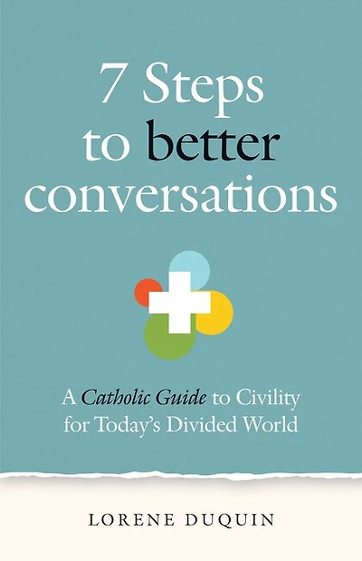 7 Steps to Better Conversations: A Catholic Guide to Civility for Today's Divided World