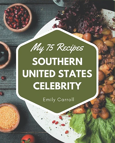 My 75 Southern United States Celebrity Recipes: The Highest Rated Southern United States Celebrity Cookbook You Should Read